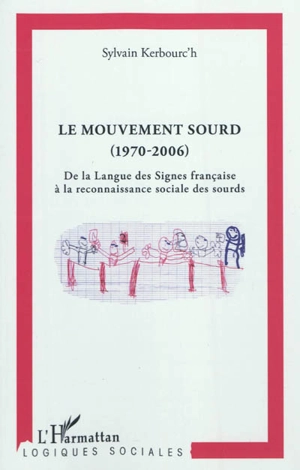 Le mouvement sourd, 1970-2006 : de la langue des signes française à la reconnaissance sociale des sourds - Sylvain Kerbouc'h