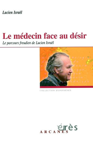 Le médecin face au désir : le parcours freudien de Lucien Israël : choix de textes - Lucien Israël