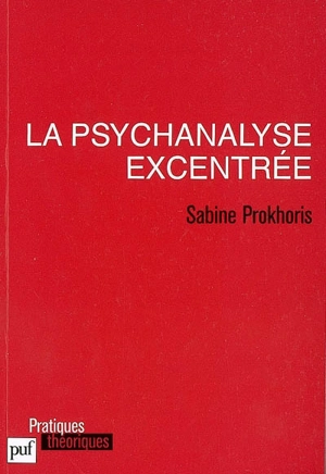 La psychanalyse excentrée - Sabine Prokhoris