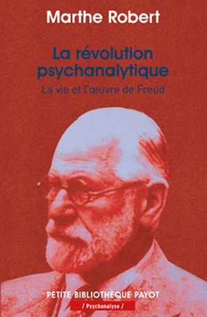 La révolution psychanalytique : la vie et l'oeuvre de Sigmund Freud - Marthe Robert