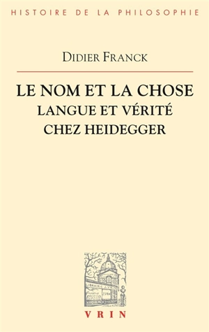 Le nom et la chose : langue et vérité chez Heidegger - Didier Franck