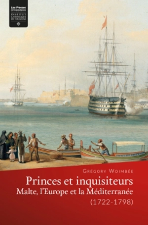 Princes et inquisiteurs : Malte, l'Europe et la Méditerranée (1722-1798) - Grégory Woimbée
