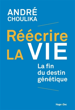 Réécrire la vie : la fin du destin génétique - André Choulika