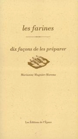 Les farines : dix façons de les préparer - Marianne Magnier-Moreno