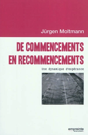 De commencements en recommencements : une dynamique d'espérance - Jürgen Moltmann