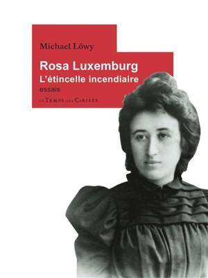 Rosa Luxemburg : l'étincelle incendiaire : essais - Michael Löwy