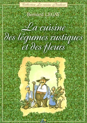 La cuisine des légumes rustiques et des fleurs - Bernard Legay