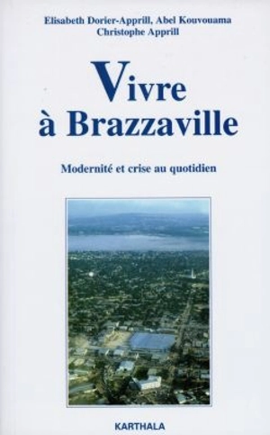 Vivre à Brazzaville : modernité et crise au quotidien - Elisabeth Dorier