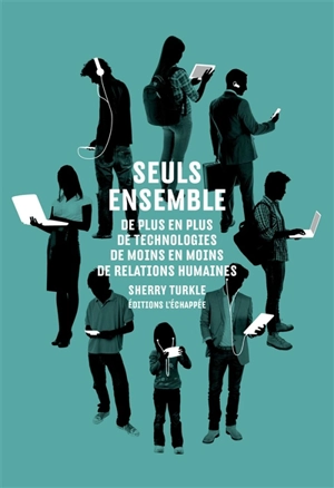 Seuls ensemble : de plus en plus de technologies, de moins en moins de relations humaines - Sherry Turkle