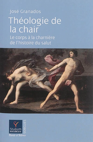 Théologie de la chair : le corps à la charnière de l'histoire du salut - José Granados