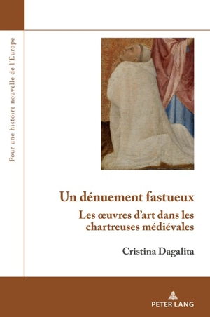 Un dénuement fastueux : les oeuvres d'art dans les chartreuses médiévales - Cristina Dagalita