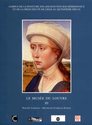 Corpus de la peinture des anciens Pays-Bas méridionaux et de la principauté de Liège au quinzième siècle. Vol. 19. Musée du Louvre, Paris : 3e tome - Philippe Lorentz