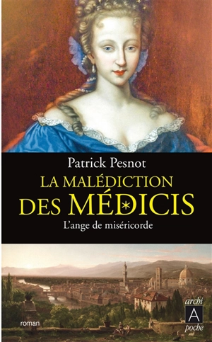 La malédiction des Médicis. Vol. 3. L'ange de miséricorde - Patrick Pesnot