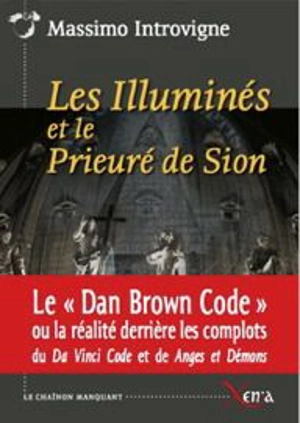 Les illuminés et le prieuré de Sion : la réalité derrière les complots du Da Vinci code et de Anges et démons de Dan Brown : essai - Massimo Introvigne