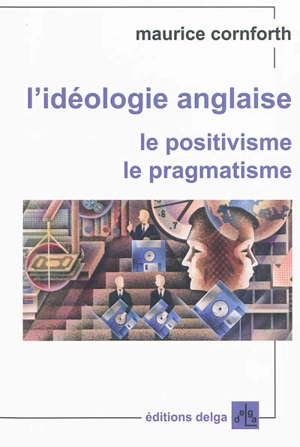 L'idéologie anglaise. Le positivisme, le pragmatisme - Maurice Campbell Cornforth