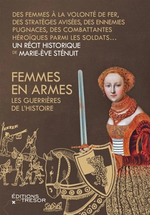 Femmes en armes : les guerrières de l'histoire - Marie-Eve Sténuit