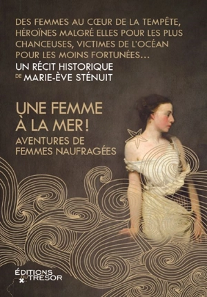 Une femme à la mer ! : aventures de femmes naufragées : un récit historique - Marie-Eve Sténuit