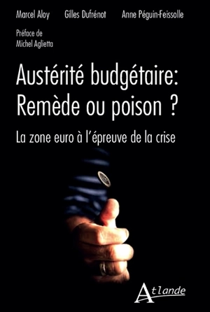 Austérité budgétaire, remède ou poison ? : la zone euro à l'épreuve de la crise - Marcel Aloy