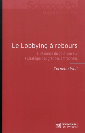 Le lobbying à rebours : l'influence du politique sur la stratégie des grandes entreprises - Cornelia Woll