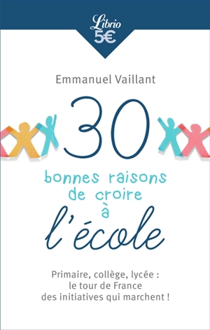 30 bonnes raisons de croire à l'école : primaire, collège, lycée : le tour de France des initiatives qui marchent ! - Emmanuel Vaillant