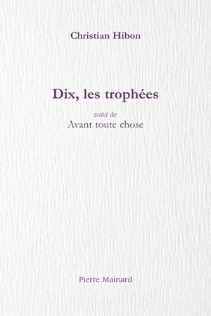 Dix, les trophées. Avant toute chose - Christian Hibon