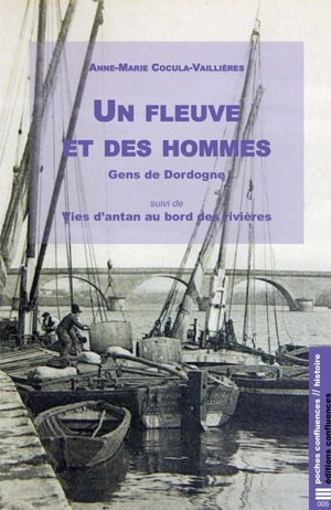 Un fleuve et des hommes : gens de Dordogne. Vies d'antan au bord des rivières - Anne-Marie Cocula