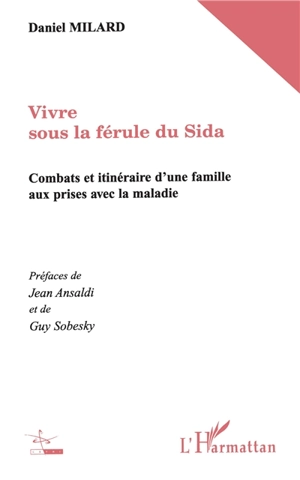 Vivre sous la férule du sida : combats et itinéraire d'une famille aux prises avec la maladie - Daniel Milard