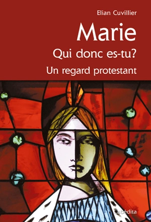 Marie : qui donc es-tu ? : un regard protestant - Elian Cuvillier