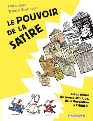 Le pouvoir de la satire : deux siècles de presse satirique, de la Révolution à Charlie - Fabrice Erre