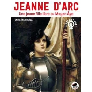 Jeanne d'Arc : une jeune fille libre au Moyen Age - Catherine Cuenca