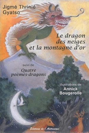 Le dragon des neiges et la montagne d'or. Quatre poèmes-dragons - Jigmé Thrinlé Gyatso