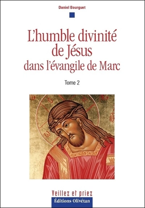 L'humble divinité de Jésus : dans l'Evangile de Marc. Vol. 2 - Daniel Bourguet