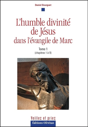 L'humble divinité de Jésus : dans l'Evangile de Marc. Vol. 1. Chapitres 1 à 9 - Daniel Bourguet