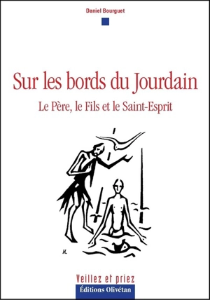 Sur les bords du Jourdain : le Père, le Fils et l'Esprit Saint - Daniel Bourguet