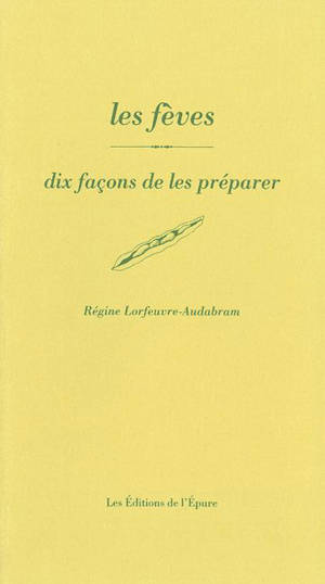 Les fèves : dix façons de les préparer - Régine Lorfeuvre-Audabram