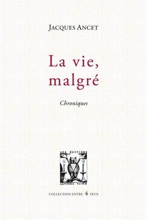 La vie, malgré : chroniques - Jacques Ancet