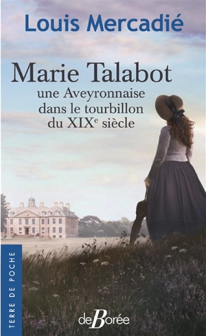 Marie Talabot : une Aveyronnaise dans le tourbillon du XIXe siècle - Louis Mercadié
