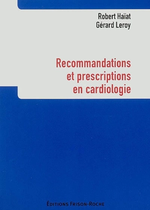 Recommandations et prescriptions en cardiologie - Robert Haïat