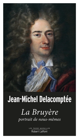 La Bruyère, portrait de nous-mêmes - Jean-Michel Delacomptée