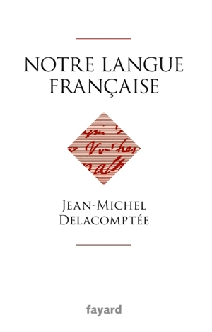 Notre langue française - Jean-Michel Delacomptée