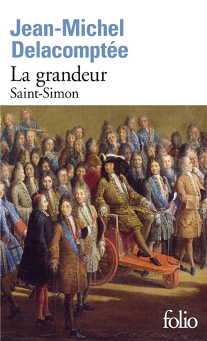 La grandeur : Saint-Simon - Jean-Michel Delacomptée