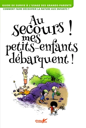 Au secours ! Mes petits-enfants débarquent ! : guide de survie à l'usage des grands-parents, comment faire découvrir la nature aux enfants ? - Louis Espinassous