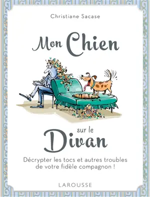 Mon chien sur le divan : décrypter les tocs et autres troubles de votre fidèle compagnon ! - Christiane Sacase