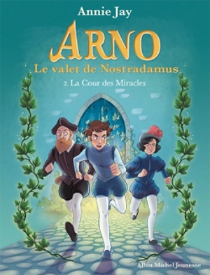 Arno, le valet de Nostradamus. Vol. 2. La cour des miracles - Annie Jay