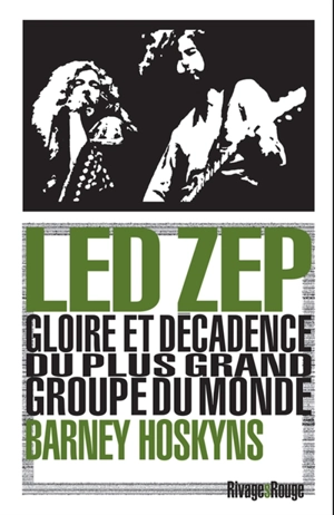 Led Zep : gloire et décadence du plus grand groupe du monde - Barney Hoskyns