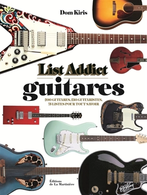 List addict guitares : 200 guitares, 230 guitaristes, 73 listes pour tout savoir - Dom Kiris