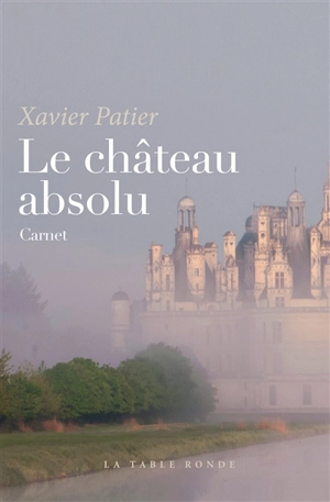 Le château absolu : carnet - Xavier Patier