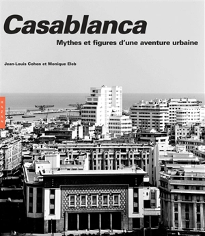 Casablanca : mythes et figures d'une aventure urbaine - Jean-Louis Cohen