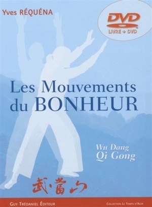 Les mouvements du bonheur : Wu Dang Qi Gong - Yves Réquéna