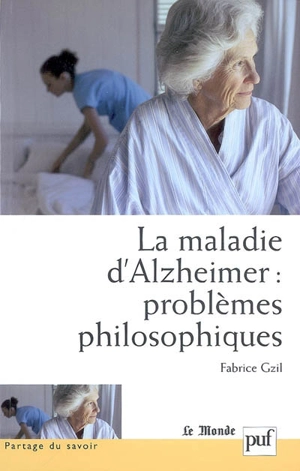 La maladie d'Alzheimer : problèmes philosophiques - Fabrice Gzil